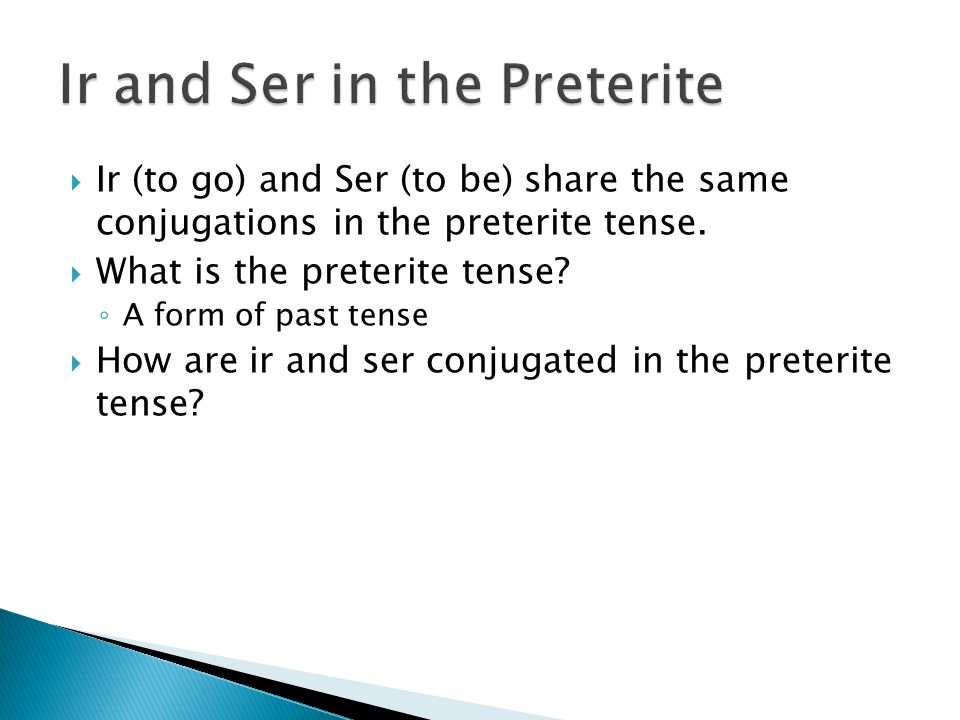  Ir (to go) and Ser (to be) share the same conjugations in the preterite tense.