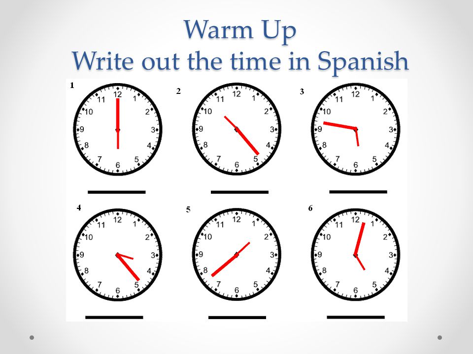 Warm Up Write out the time in Spanish
