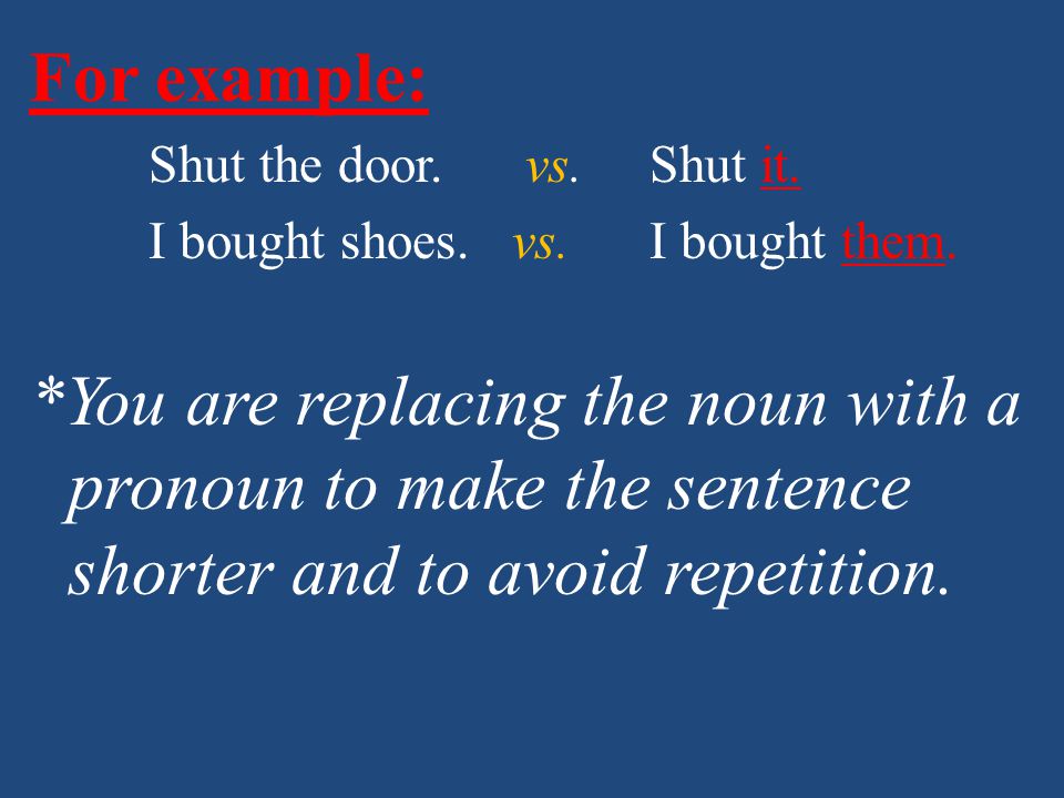 For example: Shut the door. vs. Shut it. I bought shoes.