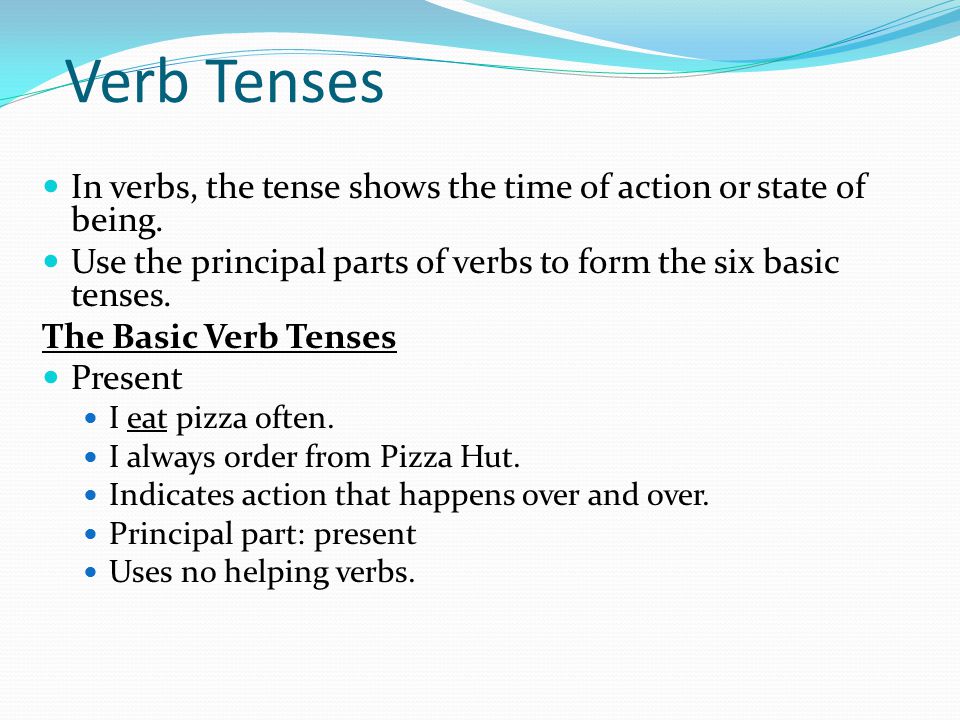Verb Tenses In verbs, the tense shows the time of action or state of being.