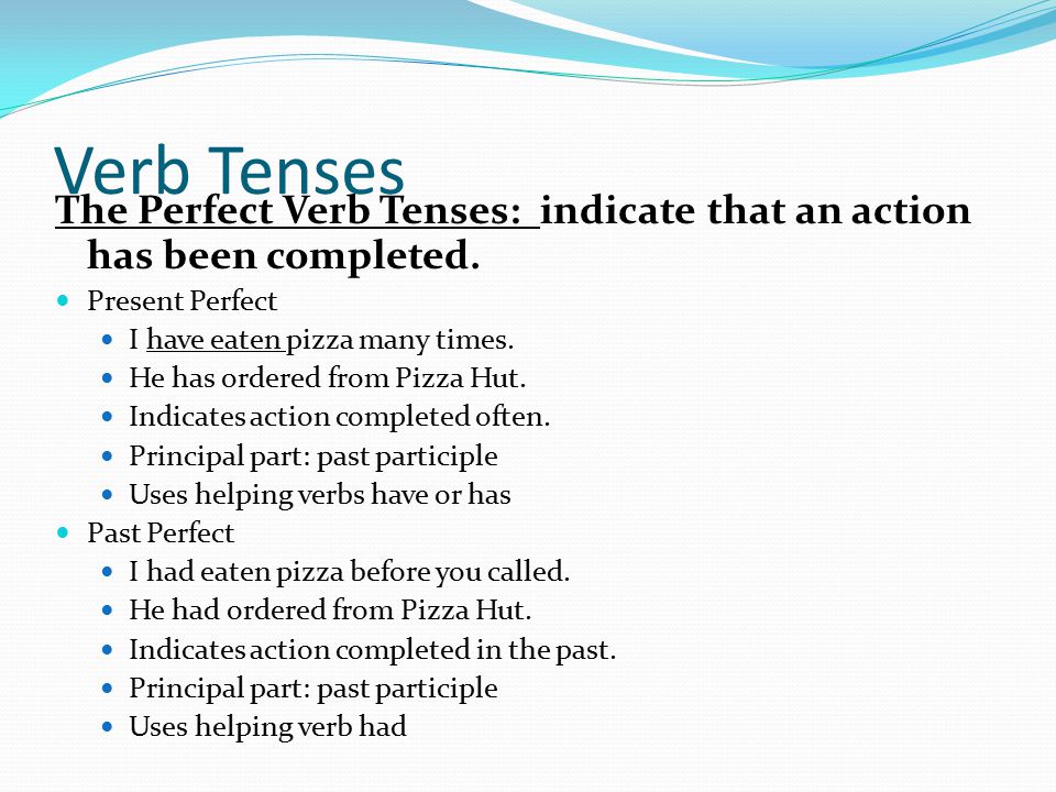 Verb Tenses The Perfect Verb Tenses: indicate that an action has been completed.