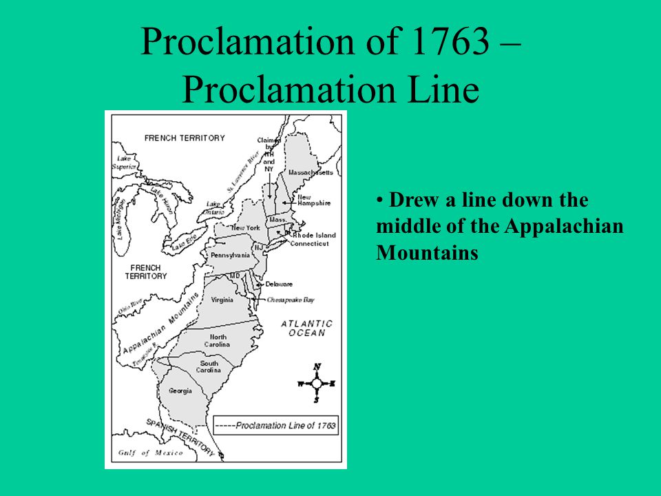 Proclamation of 1763 – Proclamation Line Drew a line down the middle of the Appalachian Mountains