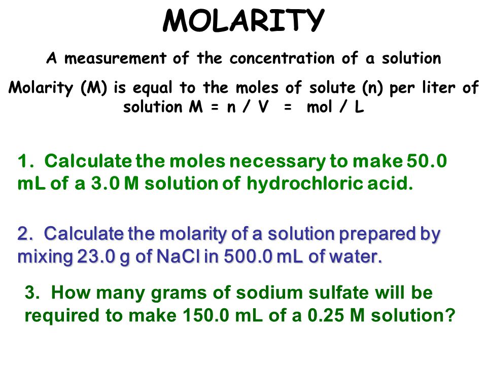 MOLARITY A measurement of the concentration of a solution Molarity (M) is equal to the moles of solute (n) per liter of solution M = n / V = mol / L 2.