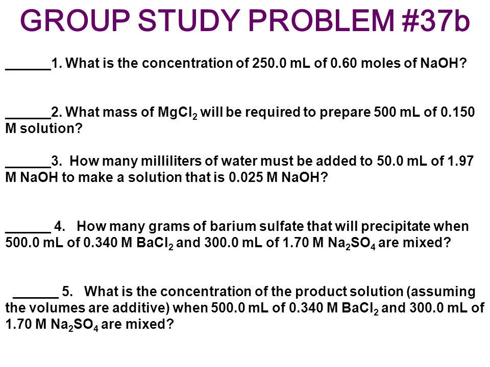 GROUP STUDY PROBLEM #37b ______1. What is the concentration of mL of 0.60 moles of NaOH.