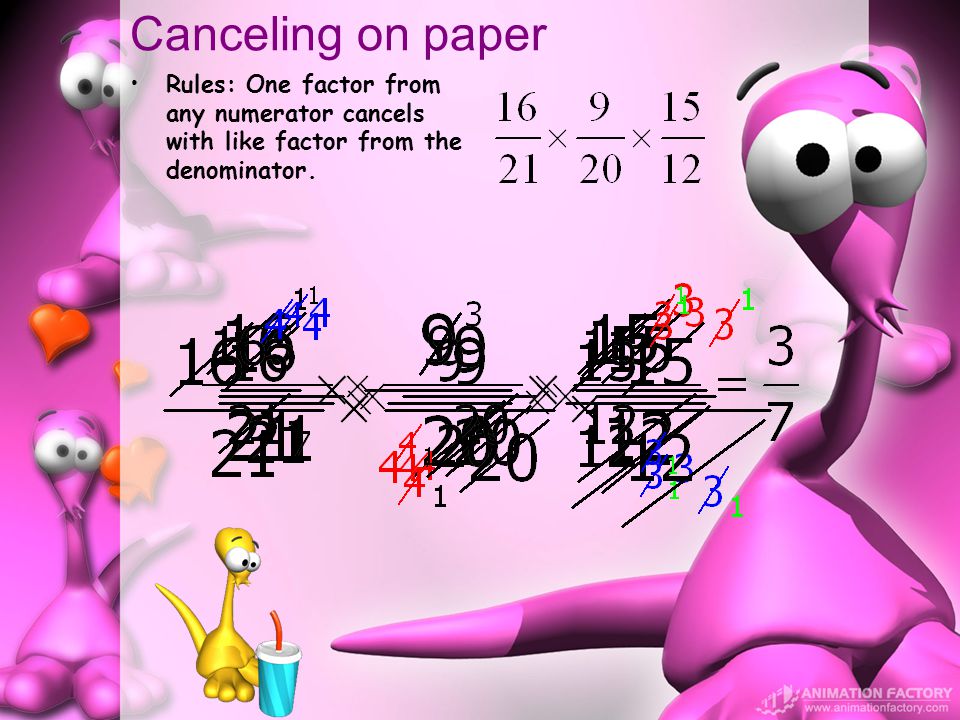 Canceling on paper Rules: One factor from any numerator cancels with like factor from the denominator.