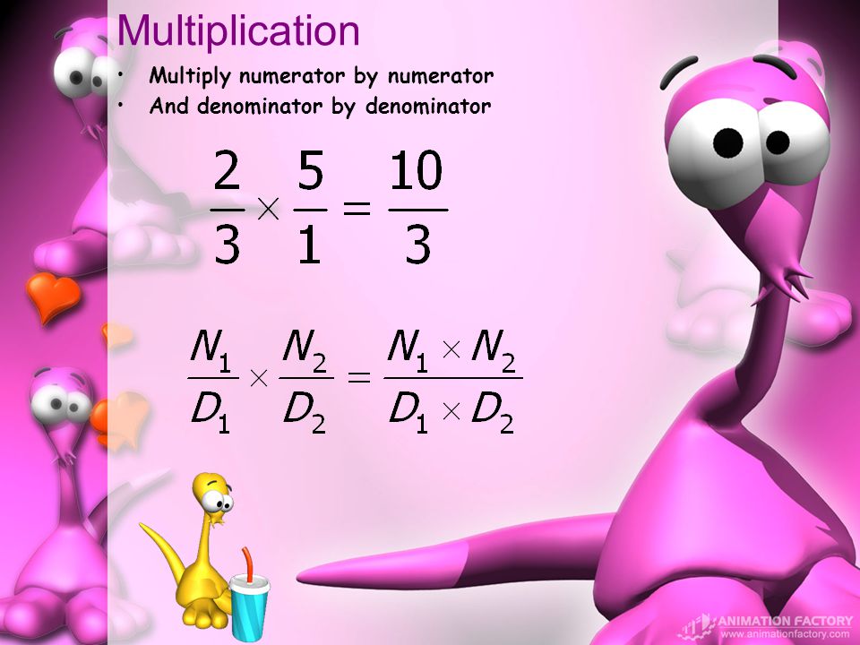 Multiplication Multiply numerator by numerator And denominator by denominator