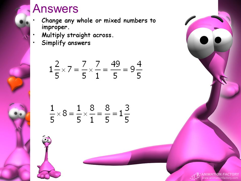 Answers Change any whole or mixed numbers to improper. Multiply straight across. Simplify answers