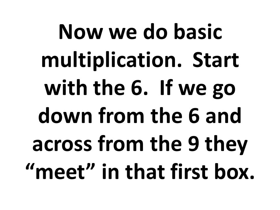 Now we do basic multiplication. Start with the 6.