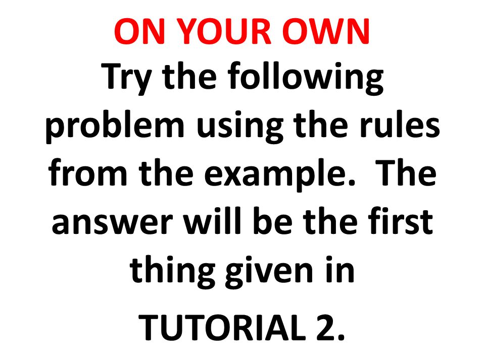 ON YOUR OWN Try the following problem using the rules from the example.