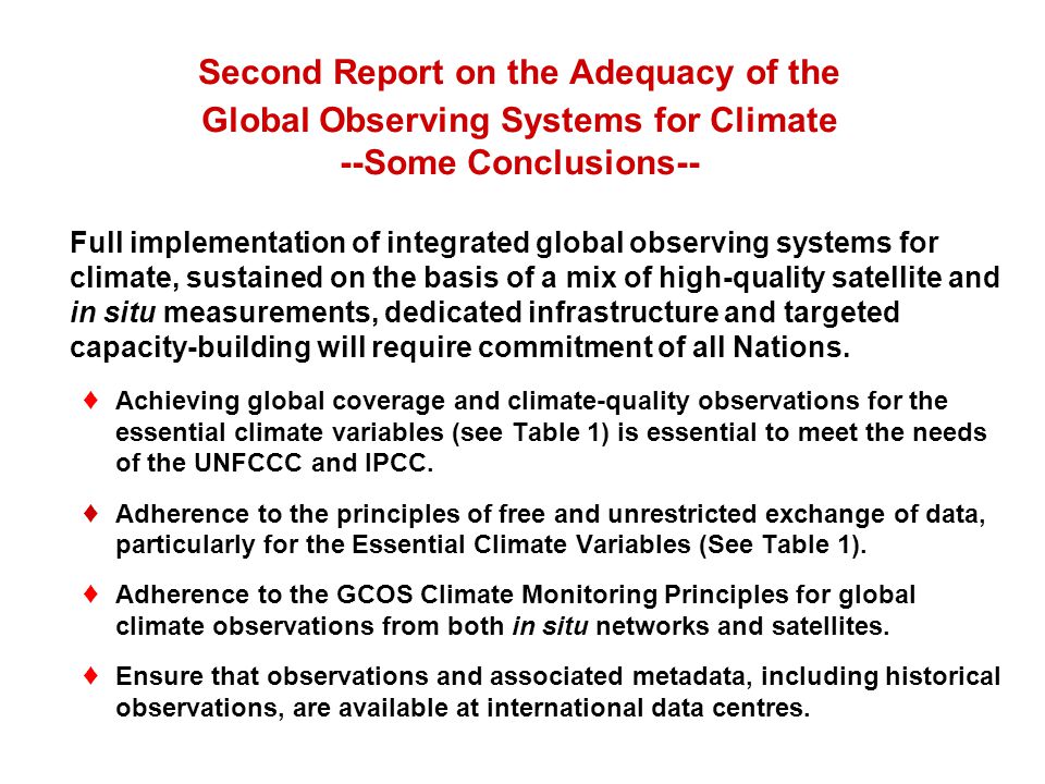 Second Report on the Adequacy of the Global Observing Systems for Climate --Some Conclusions-- Full implementation of integrated global observing systems for climate, sustained on the basis of a mix of high-quality satellite and in situ measurements, dedicated infrastructure and targeted capacity-building will require commitment of all Nations.