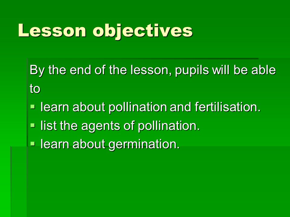 Lesson objectives By the end of the lesson, pupils will be able to  learn about pollination and fertilisation.