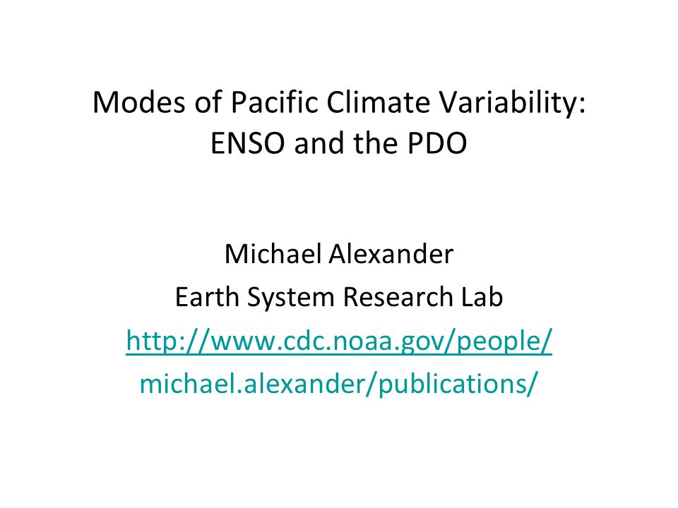 Modes of Pacific Climate Variability: ENSO and the PDO Michael Alexander Earth System Research Lab   michael.alexander/publications/