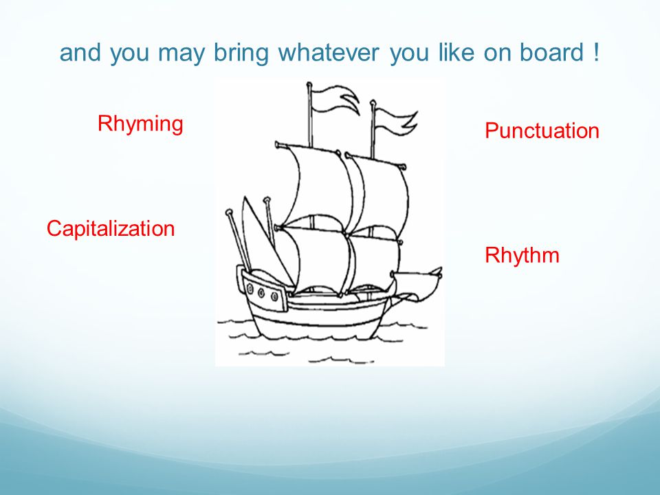 and you may bring whatever you like on board ! Rhyming Punctuation Capitalization Rhythm