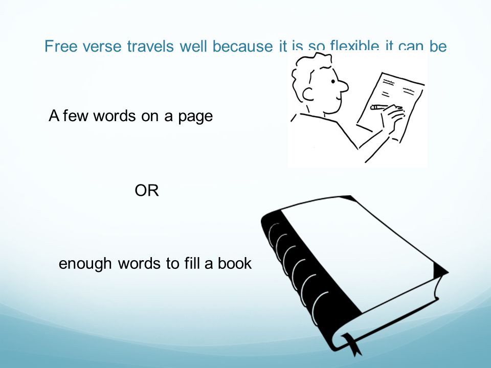 Free verse travels well because it is so flexible it can be A few words on a page OR enough words to fill a book
