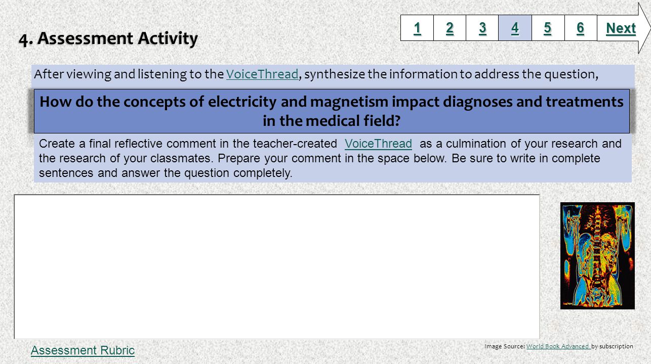 After viewing and listening to the VoiceThread, synthesize the information to address the question,VoiceThread Next Image Source: World Book Advanced by subscriptionWorld Book Advanced Assessment Rubric Create a final reflective comment in the teacher-created VoiceThread as a culmination of your research and the research of your classmates.