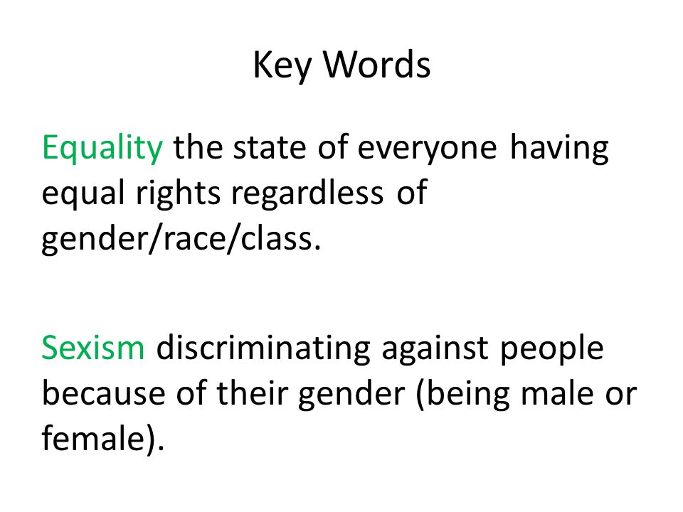 Key Words Equality the state of everyone having equal rights regardless of gender/race/class.