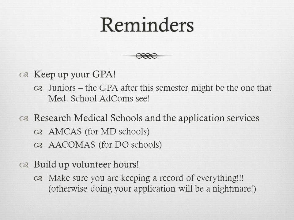 Reminders  Keep up your GPA.  Juniors – the GPA after this semester might be the one that Med.