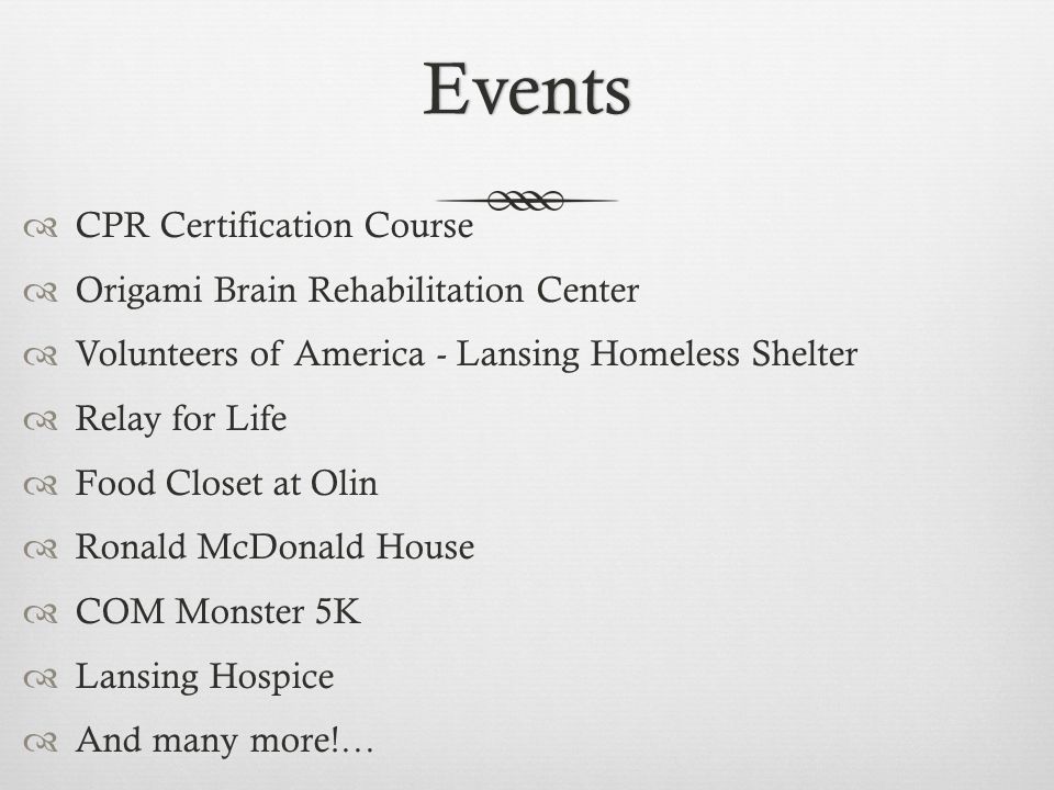 Events  CPR Certification Course  Origami Brain Rehabilitation Center  Volunteers of America - Lansing Homeless Shelter  Relay for Life  Food Closet at Olin  Ronald McDonald House  COM Monster 5K  Lansing Hospice  And many more!…