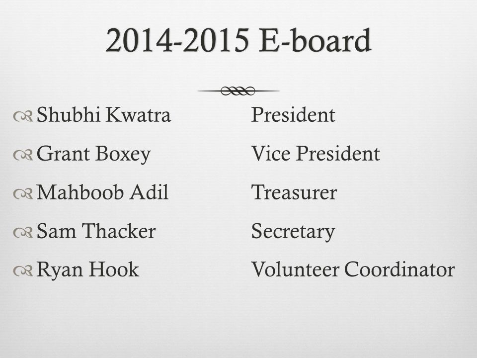 E-board E-board  Shubhi KwatraPresident  Grant BoxeyVice President  Mahboob AdilTreasurer  Sam ThackerSecretary  Ryan HookVolunteer Coordinator