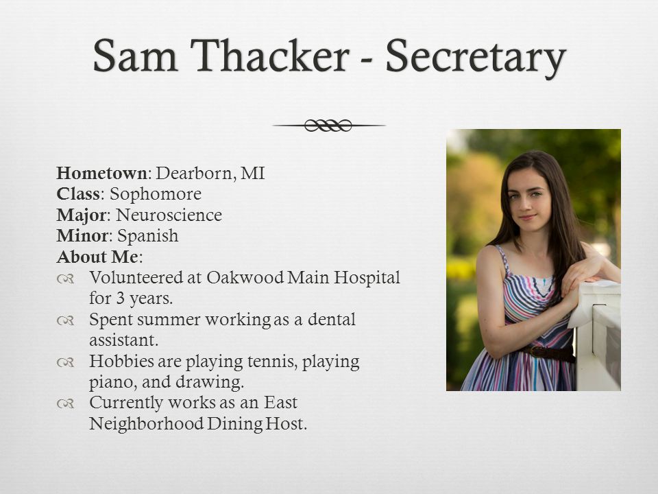 Sam Thacker - SecretarySam Thacker - Secretary Hometown : Dearborn, MI Class : Sophomore Major : Neuroscience Minor : Spanish About Me :  Volunteered at Oakwood Main Hospital for 3 years.