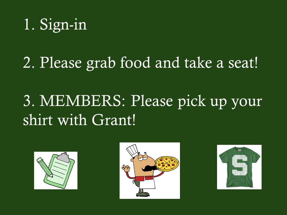 1. Sign-in 2. Please grab food and take a seat! 3. MEMBERS: Please pick up your shirt with Grant!