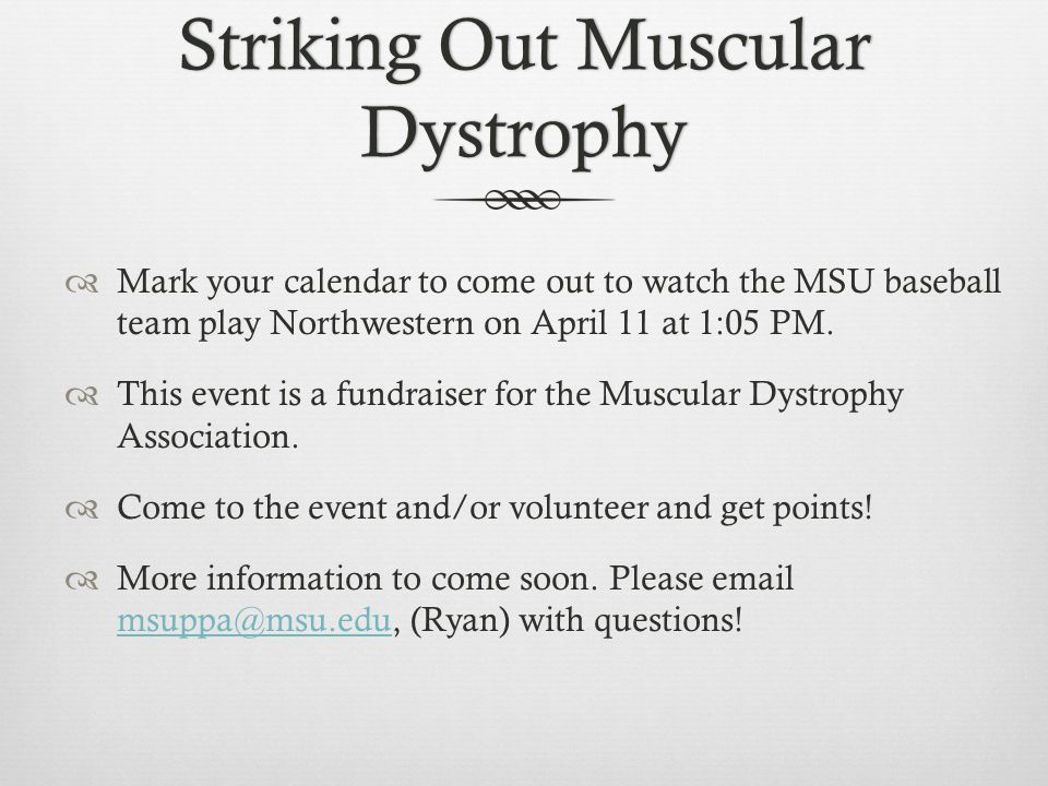 Striking Out Muscular Dystrophy  Mark your calendar to come out to watch the MSU baseball team play Northwestern on April 11 at 1:05 PM.