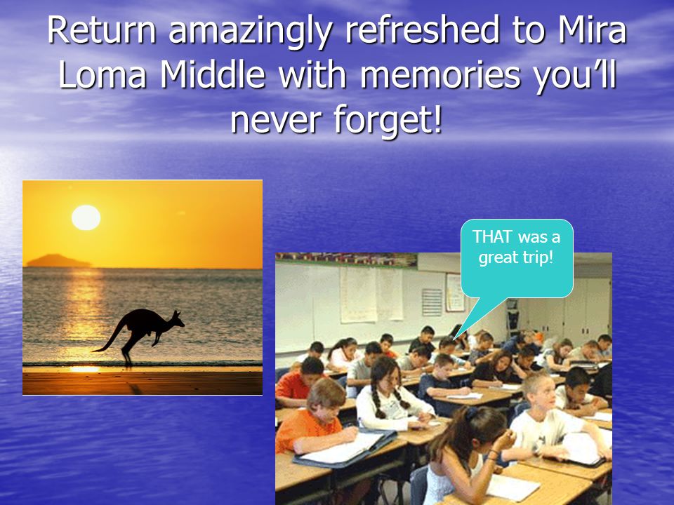 Return amazingly refreshed to Mira Loma Middle with memories you’ll never forget.
