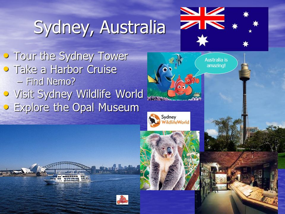 Sydney, Australia Tour the Sydney Tower Tour the Sydney Tower Take a Harbor Cruise Take a Harbor Cruise –Find Nemo.