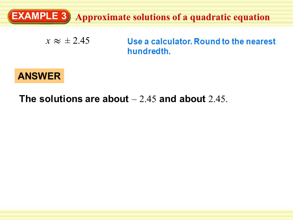 Approximate solutions of a quadratic equation EXAMPLE 3 x ± 2.45 Use a calculator.