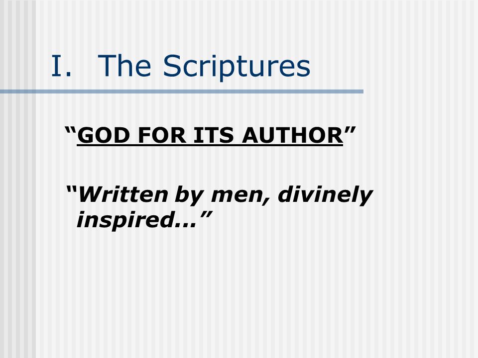 I.The Scriptures GOD FOR ITS AUTHOR Written by men, divinely inspired...