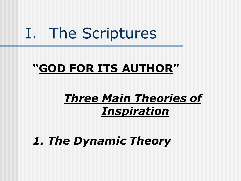 I.The Scriptures GOD FOR ITS AUTHOR Three Main Theories of Inspiration 1. The Dynamic Theory