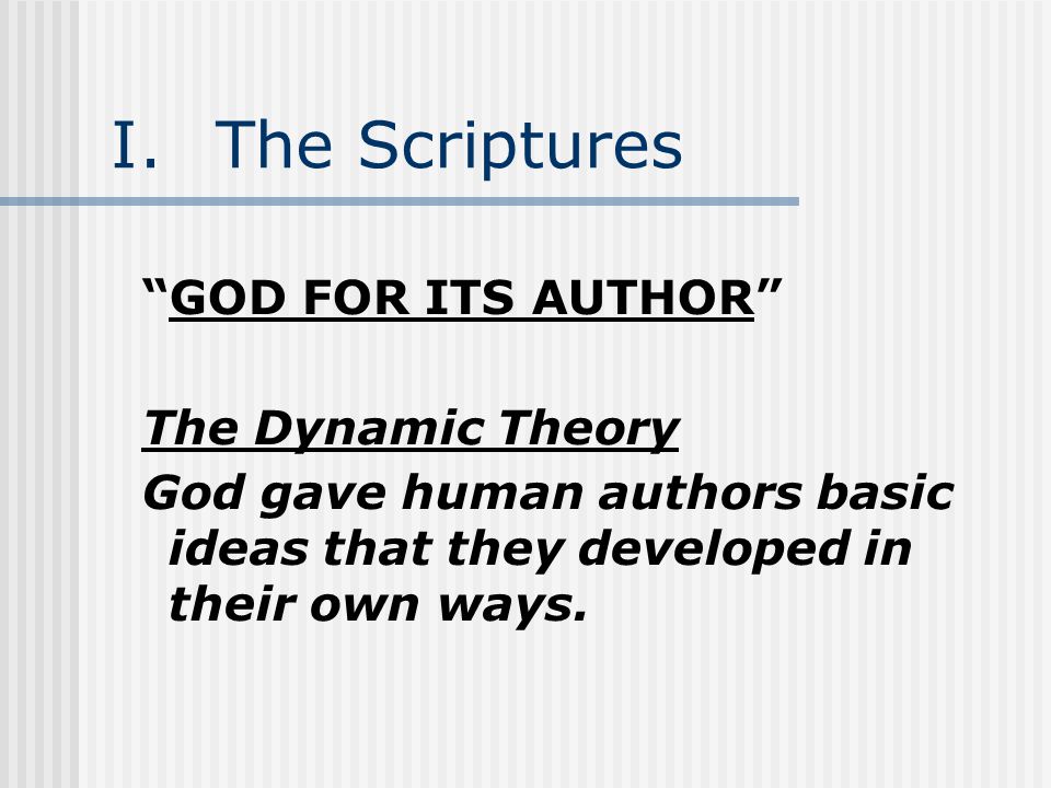 I.The Scriptures GOD FOR ITS AUTHOR The Dynamic Theory God gave human authors basic ideas that they developed in their own ways.