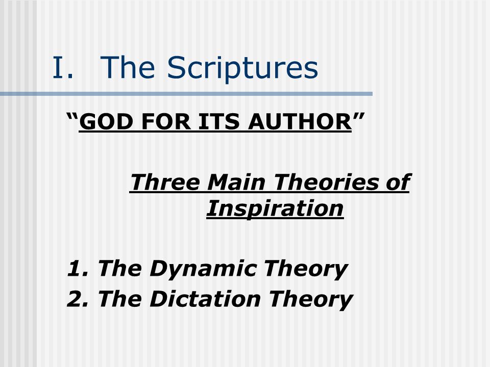 I.The Scriptures GOD FOR ITS AUTHOR Three Main Theories of Inspiration 1.