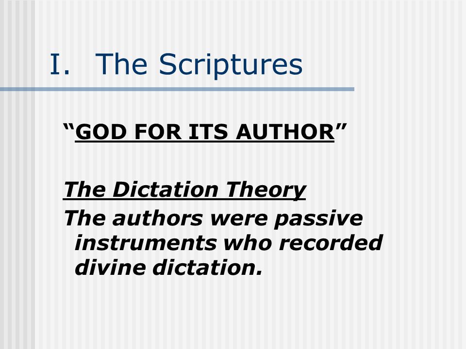 I.The Scriptures GOD FOR ITS AUTHOR The Dictation Theory The authors were passive instruments who recorded divine dictation.