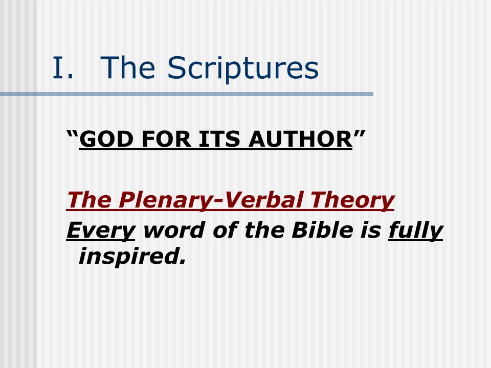 I.The Scriptures GOD FOR ITS AUTHOR The Plenary-Verbal Theory Every word of the Bible is fully inspired.