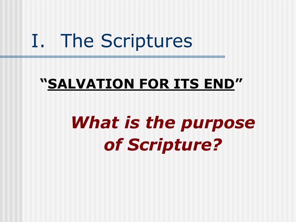 I.The Scriptures SALVATION FOR ITS END What is the purpose of Scripture