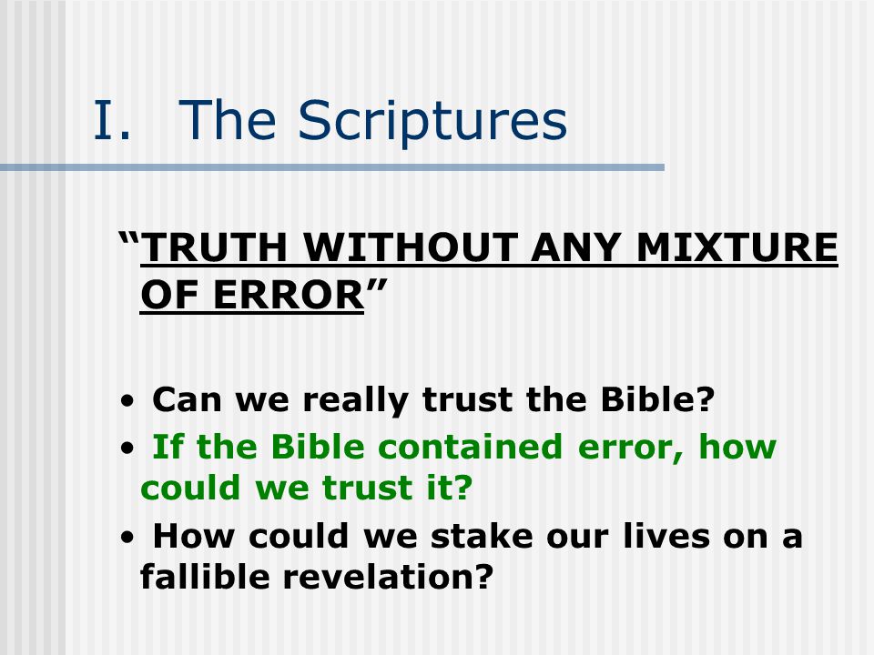 I.The Scriptures TRUTH WITHOUT ANY MIXTURE OF ERROR Can we really trust the Bible.
