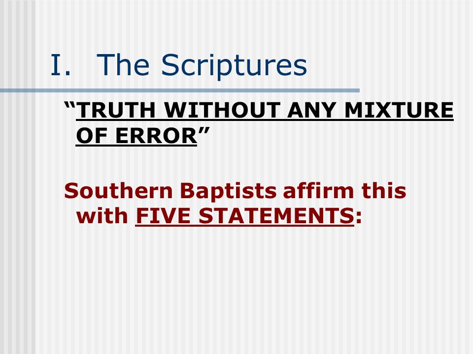 I.The Scriptures TRUTH WITHOUT ANY MIXTURE OF ERROR Southern Baptists affirm this with FIVE STATEMENTS: