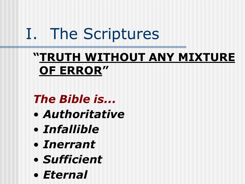 I.The Scriptures TRUTH WITHOUT ANY MIXTURE OF ERROR The Bible is...
