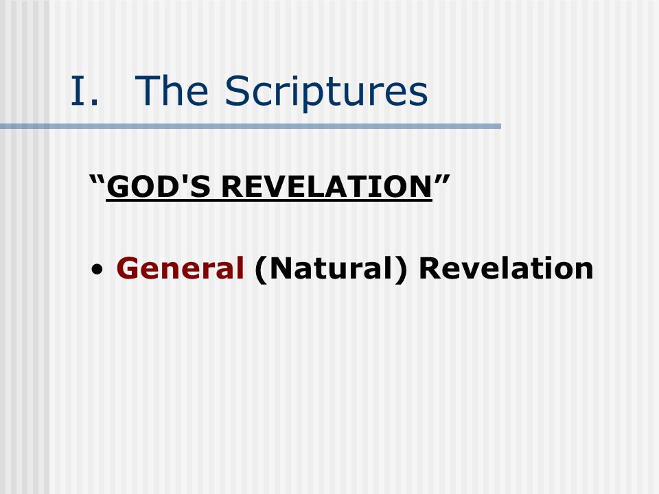 I.The Scriptures GOD S REVELATION General (Natural) Revelation