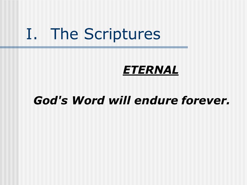 I.The Scriptures ETERNAL God s Word will endure forever.