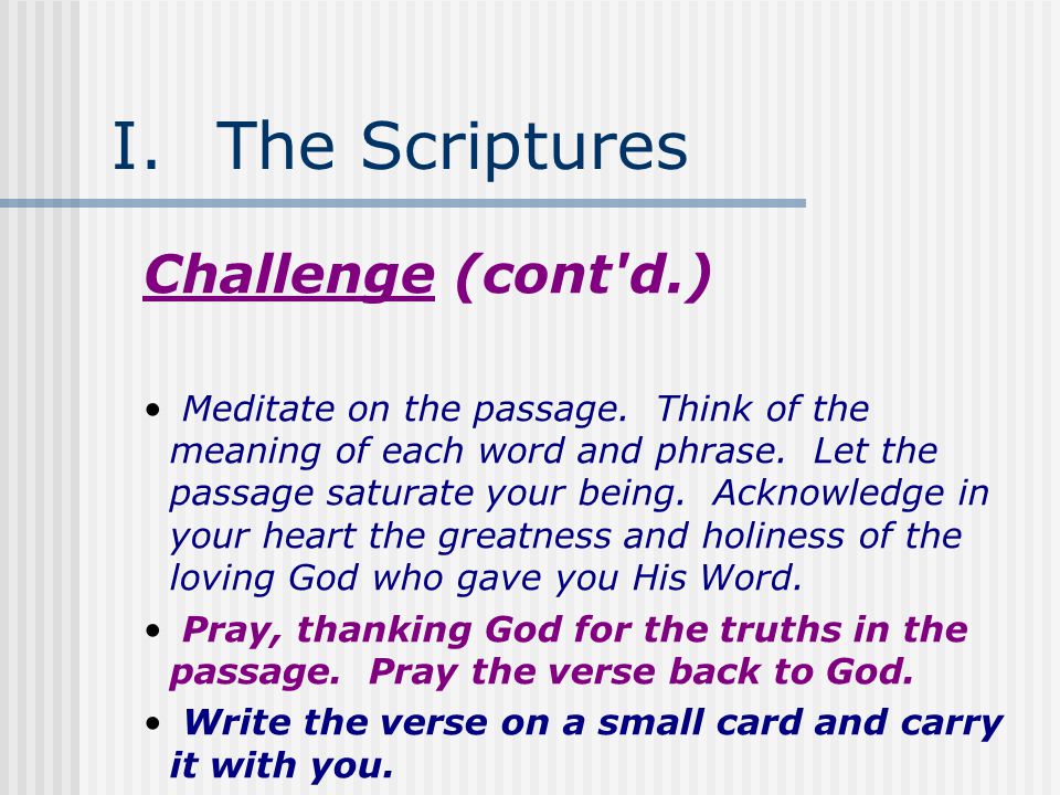 I.The Scriptures Challenge (cont d.) Meditate on the passage.