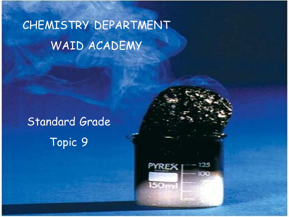 CHEMISTRY DEPARTMENT WAID ACADEMY Standard Grade Topic 9
