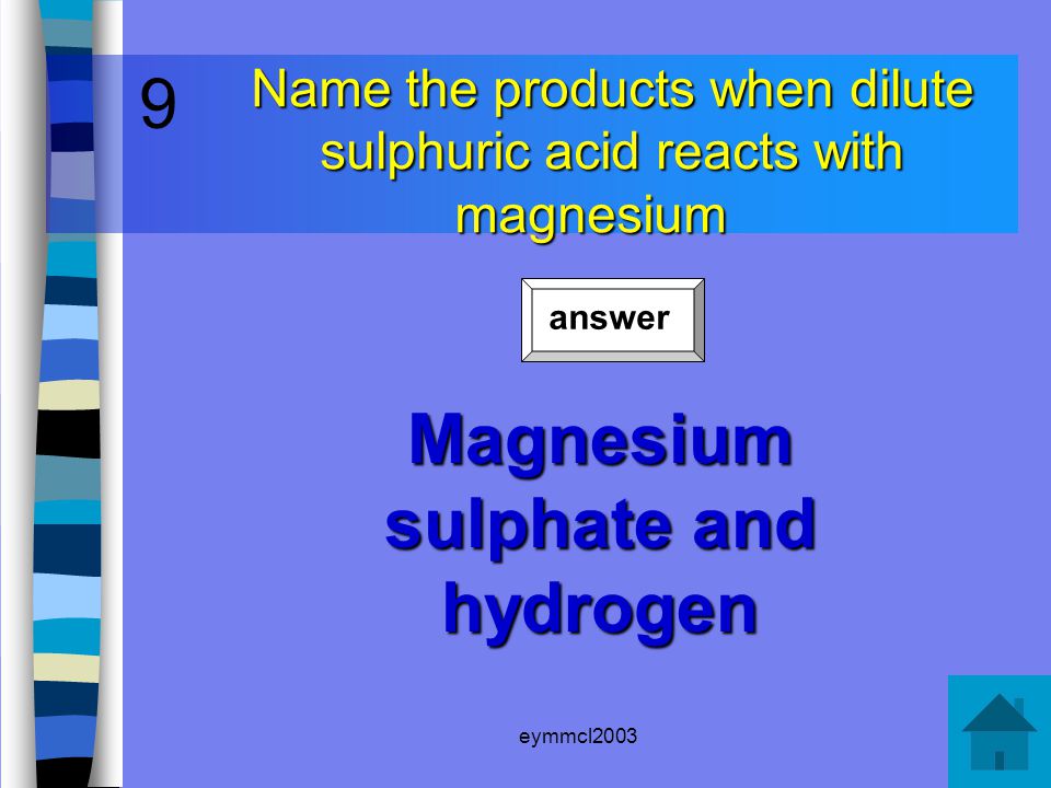 eymmcl2003 Name the products of the reaction between a dilute acid and a metal oxide Salt and water 8 answer