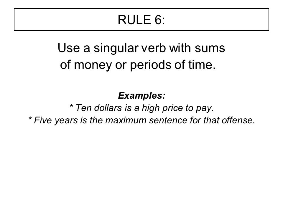 RULE 6: Use a singular verb with sums of money or periods of time.