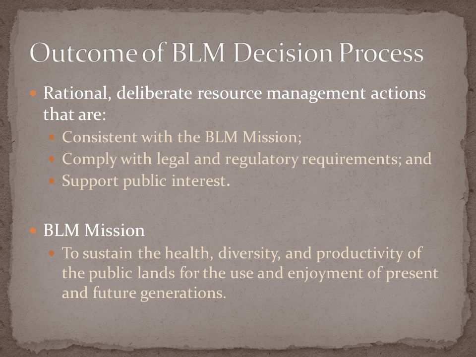 Rational, deliberate resource management actions that are: Consistent with the BLM Mission; Comply with legal and regulatory requirements; and Support public interest.