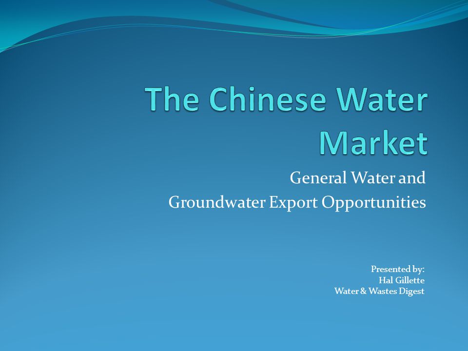 General Water and Groundwater Export Opportunities Presented by: Hal Gillette Water & Wastes Digest