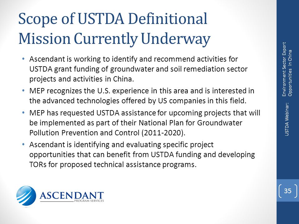 Scope of USTDA Definitional Mission Currently Underway Ascendant is working to identify and recommend activities for USTDA grant funding of groundwater and soil remediation sector projects and activities in China.