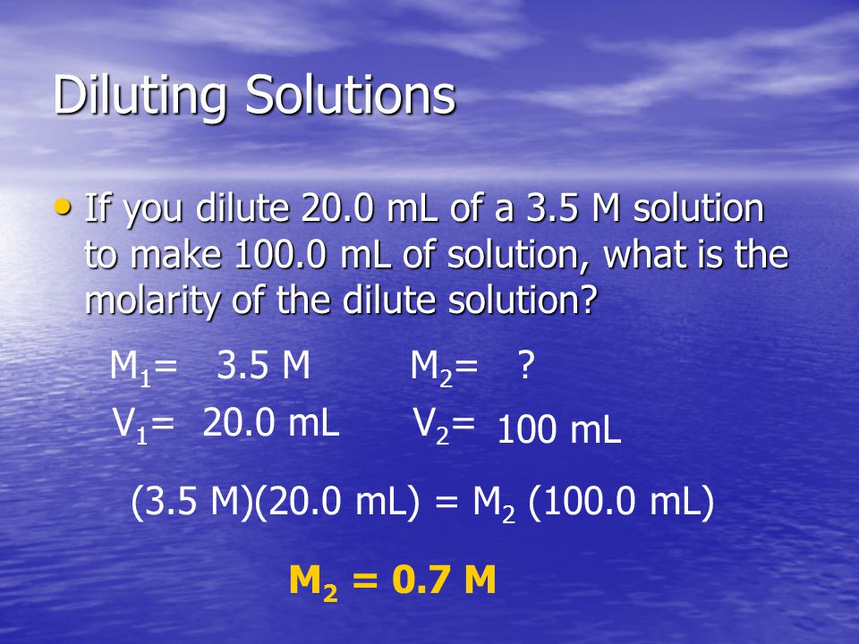 Diluting Solutions If you dilute 20.0 mL of a 3.5 M solution to make mL of solution, what is the molarity of the dilute solution.