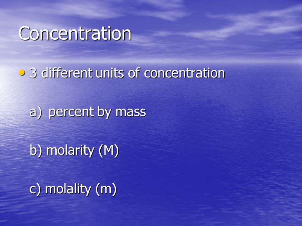 Concentration 3 different units of concentration 3 different units of concentration a)percent by mass b) molarity (M) c) molality (m)